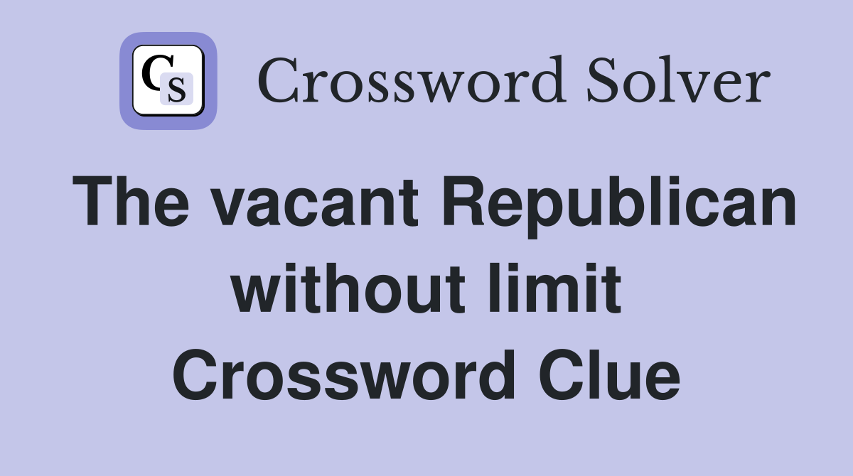The vacant Republican without limit Crossword Clue