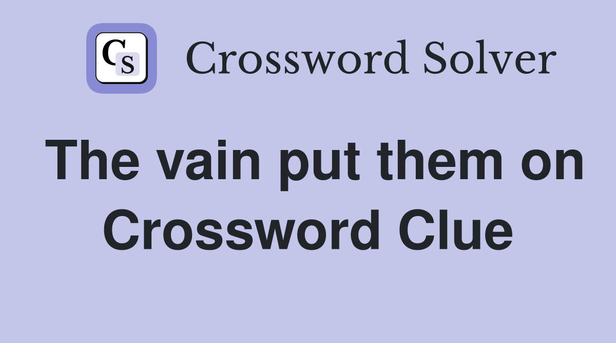 The vain put them on Crossword Clue