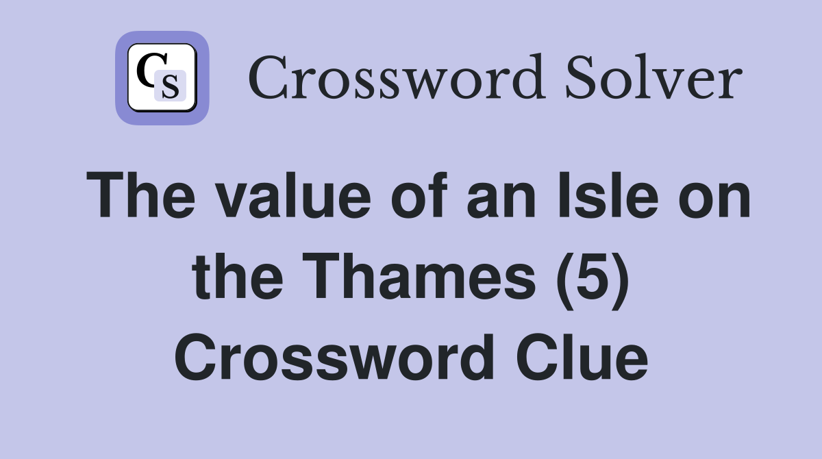 The value of an Isle on the Thames (5) Crossword Clue