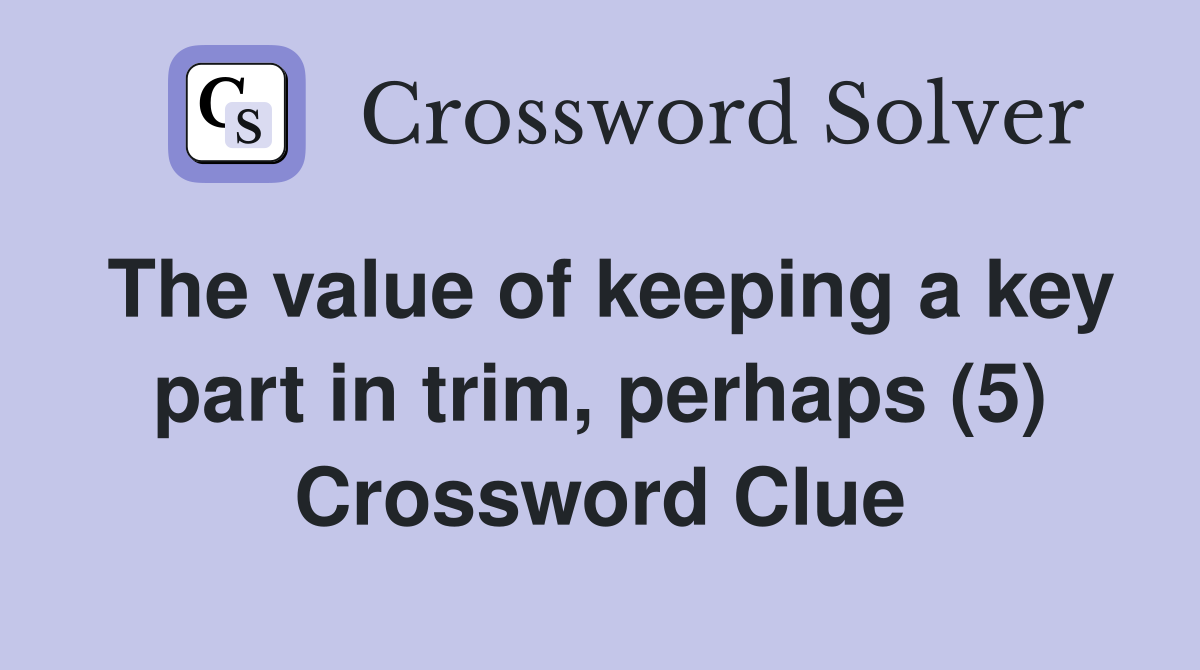 The value of keeping a key part in trim, perhaps (5) Crossword Clue