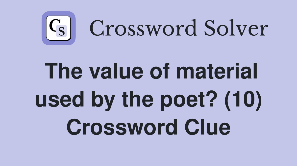 The value of material used by the poet? (10) Crossword Clue