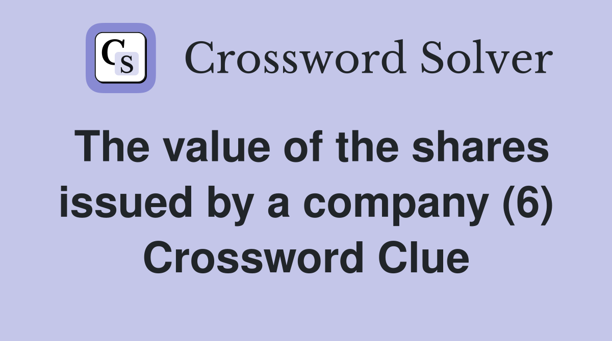 The value of the shares issued by a company (6) Crossword Clue