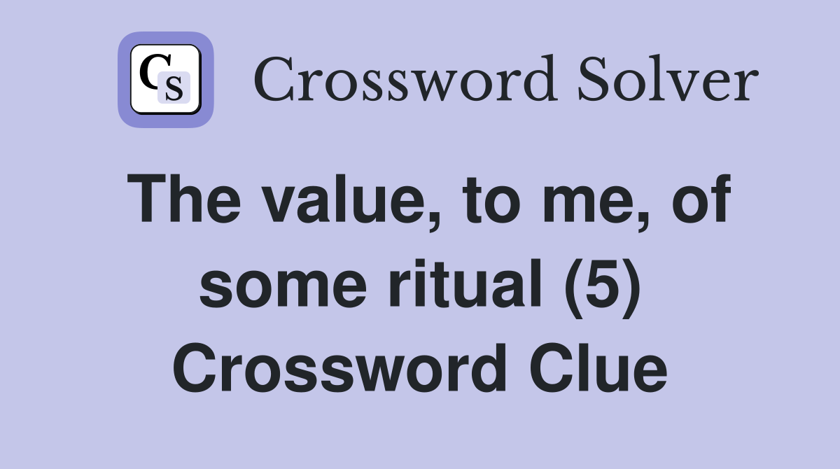 The value, to me, of some ritual (5) Crossword Clue