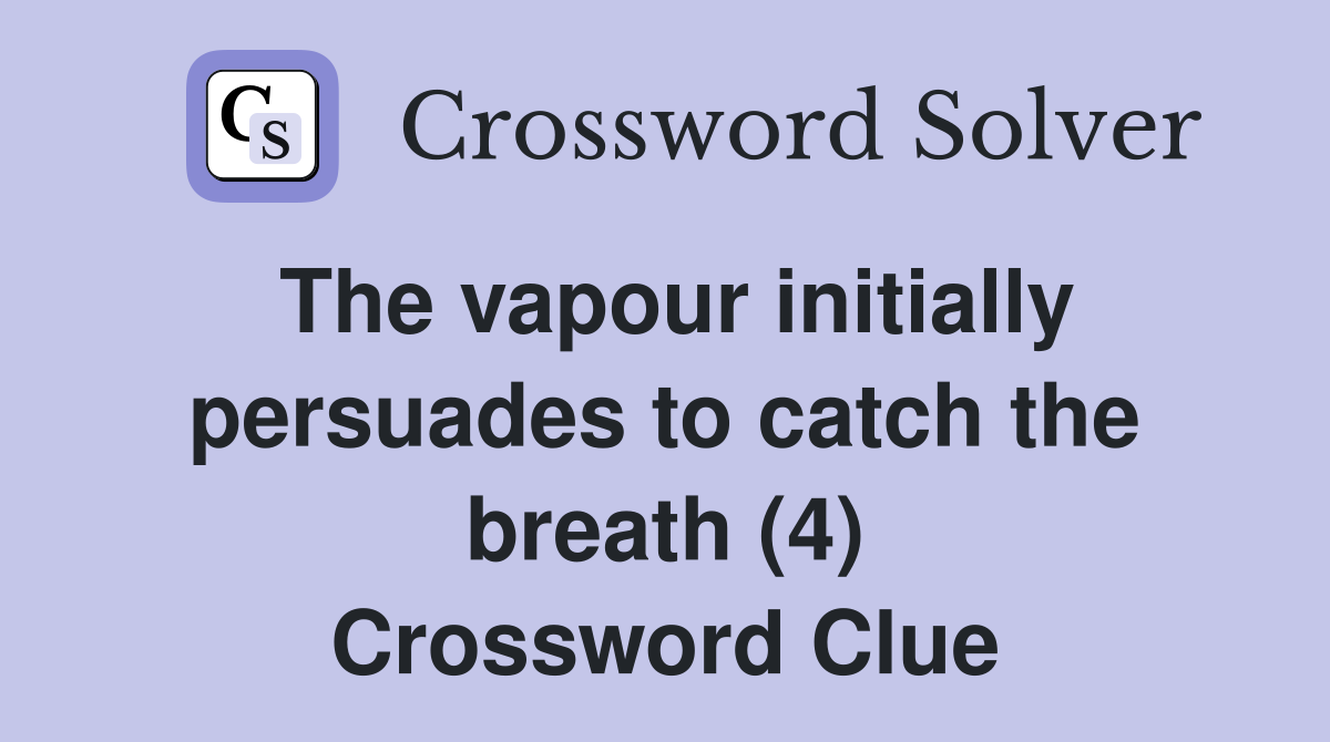 The vapour initially persuades to catch the breath (4) Crossword Clue