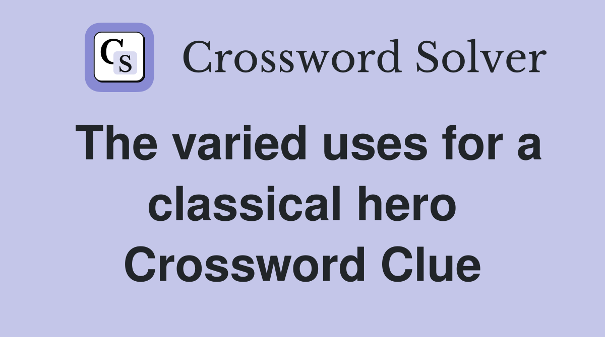The varied uses for a classical hero Crossword Clue