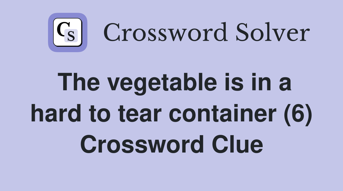 The vegetable is in a hard to tear container (6) Crossword Clue