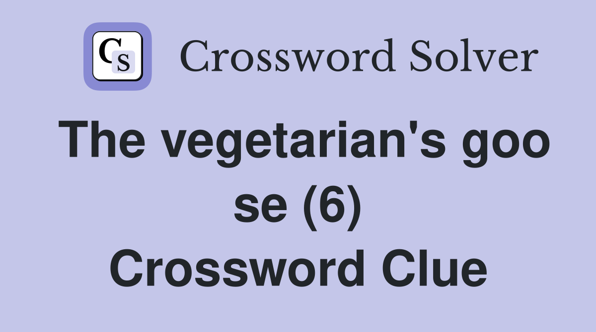 The vegetarian's goo se (6) Crossword Clue