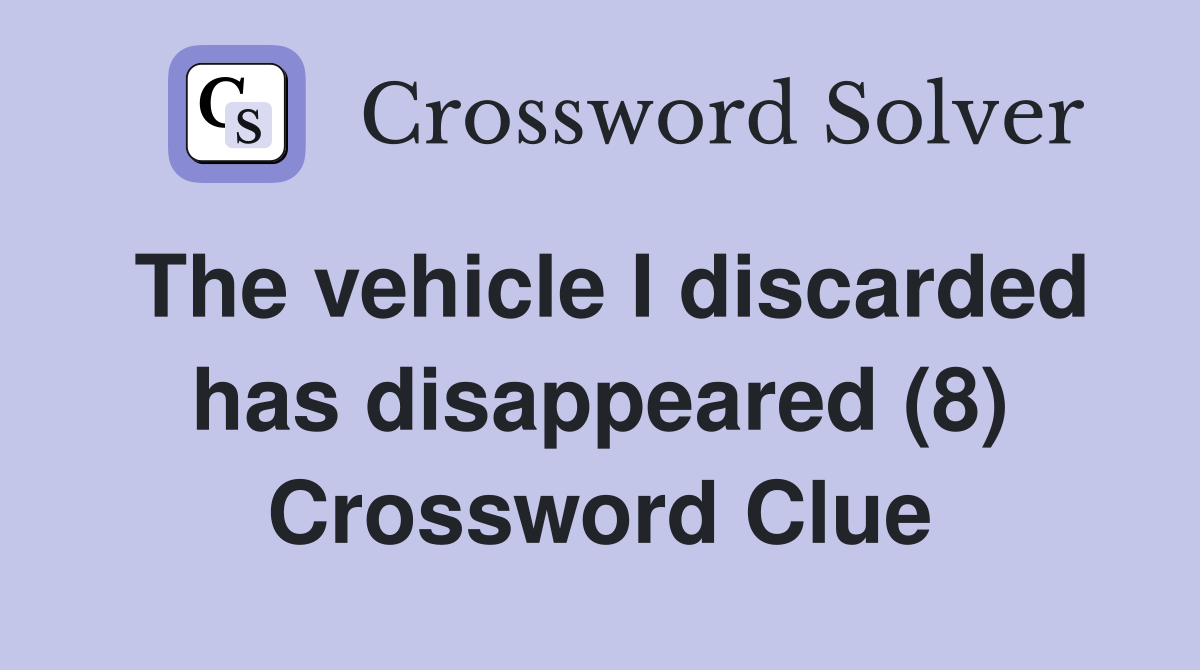 The vehicle I discarded has disappeared (8) Crossword Clue