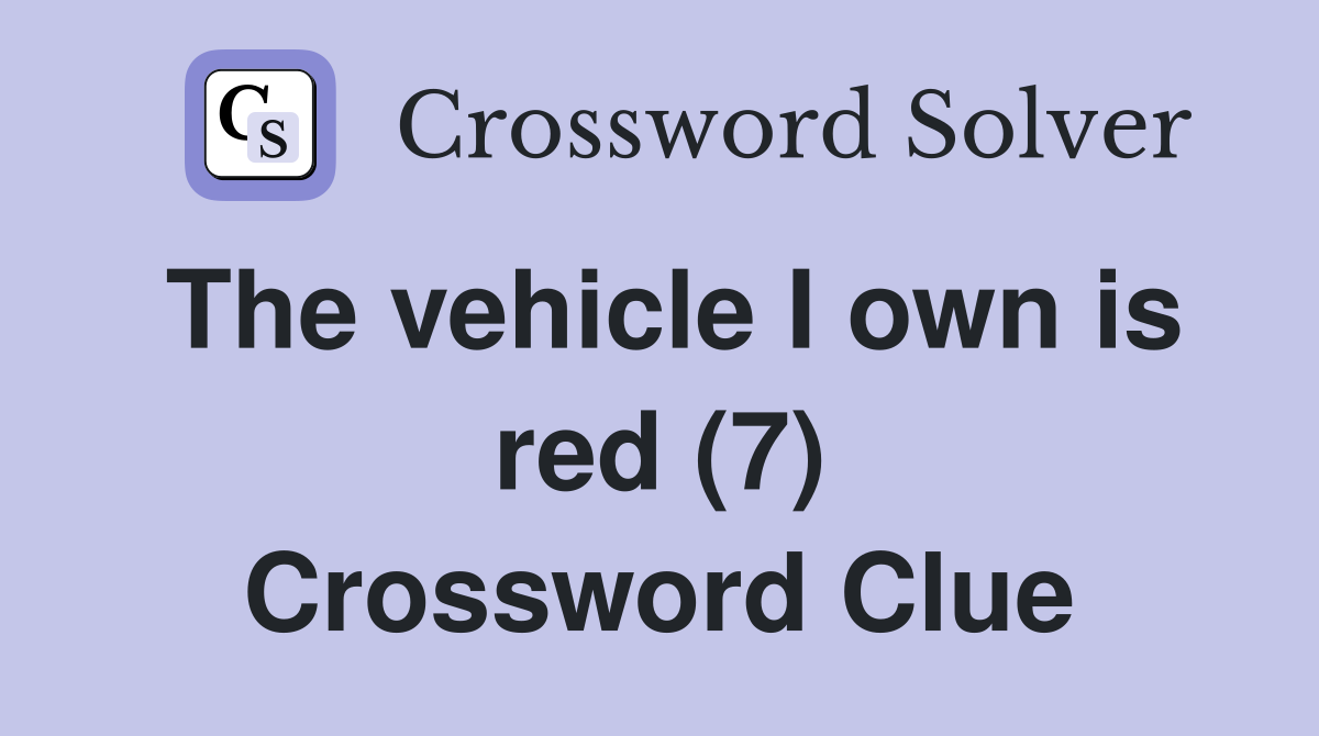 The vehicle I own is red (7) Crossword Clue
