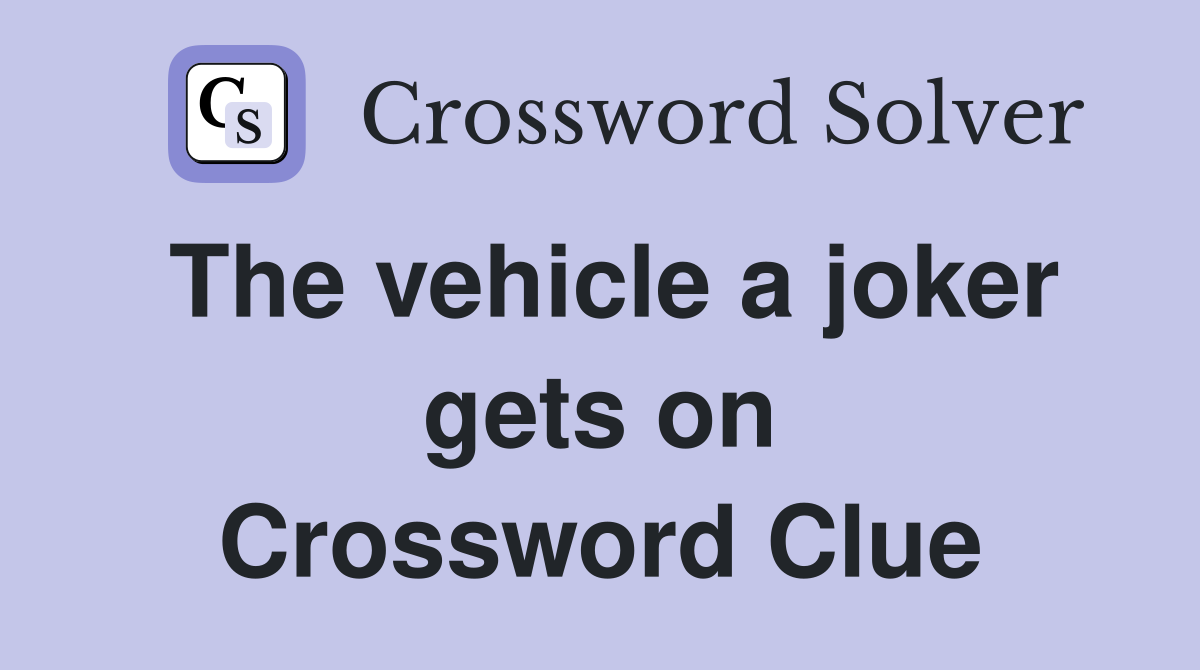 The vehicle a joker gets on Crossword Clue