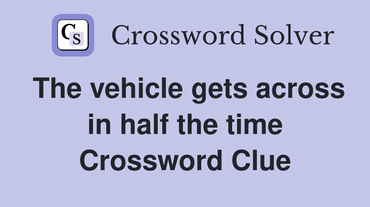 The vehicle gets across in half the time Crossword Clue