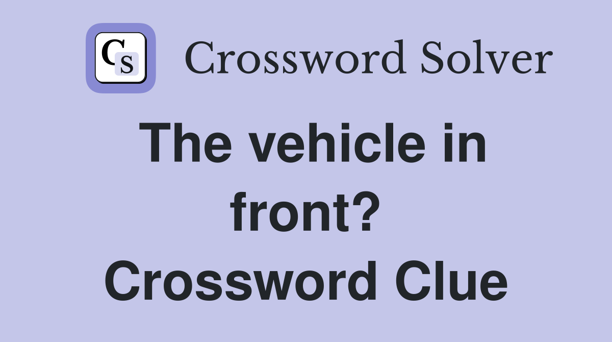 The vehicle in front? Crossword Clue