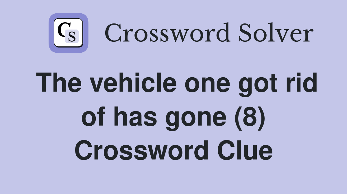The vehicle one got rid of has gone (8) Crossword Clue