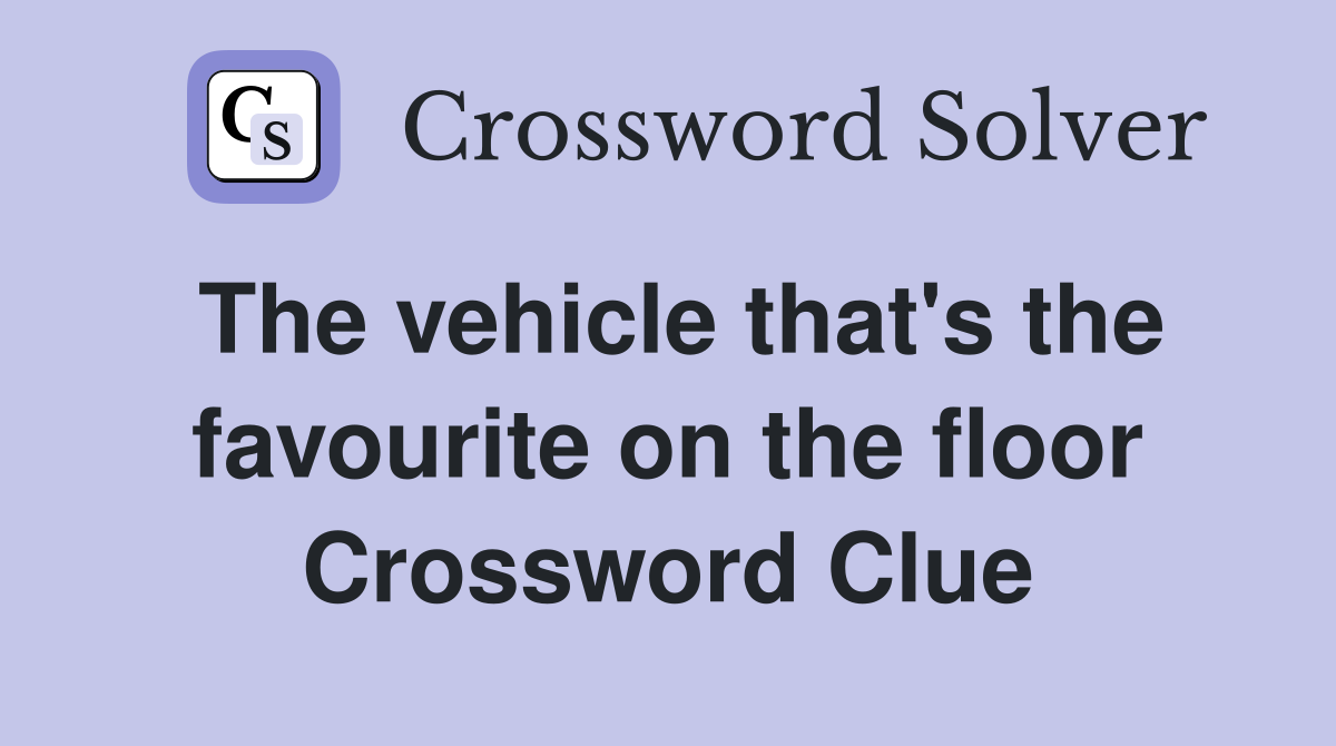 The vehicle that's the favourite on the floor Crossword Clue