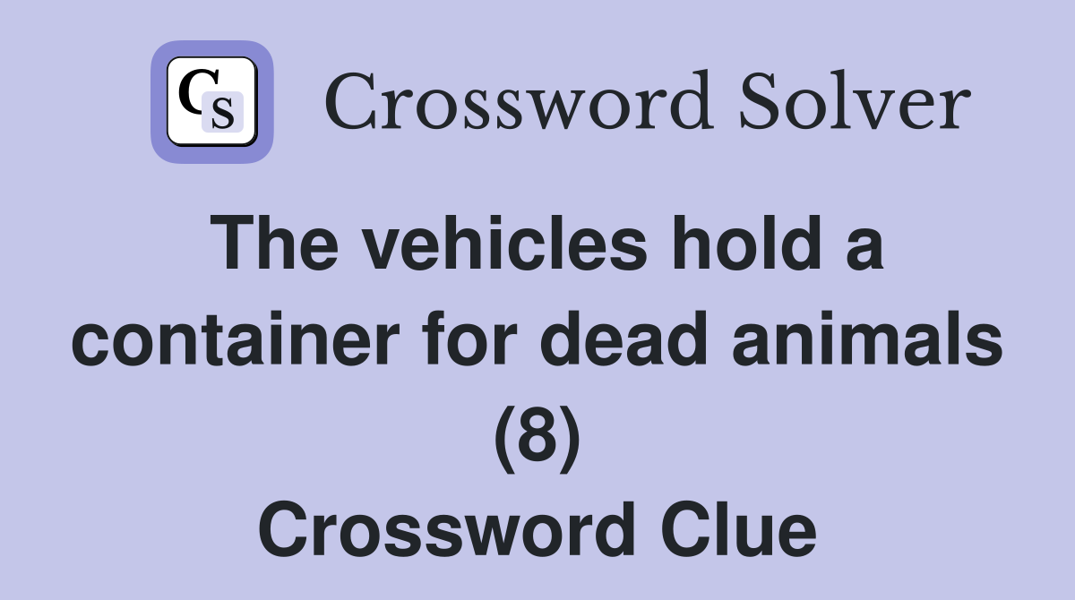 The vehicles hold a container for dead animals (8) Crossword Clue