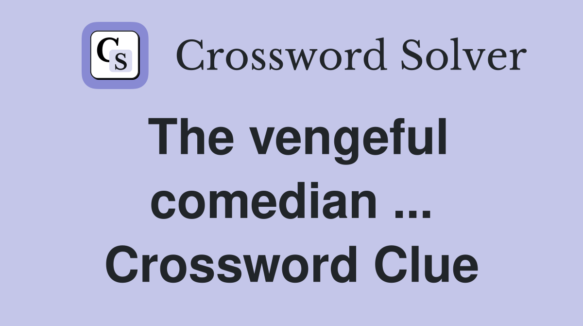 The vengeful comedian ... Crossword Clue