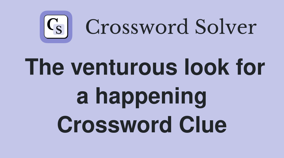 The venturous look for a happening Crossword Clue