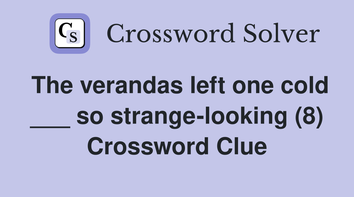 The verandas left one cold ___ so strange-looking (8) Crossword Clue