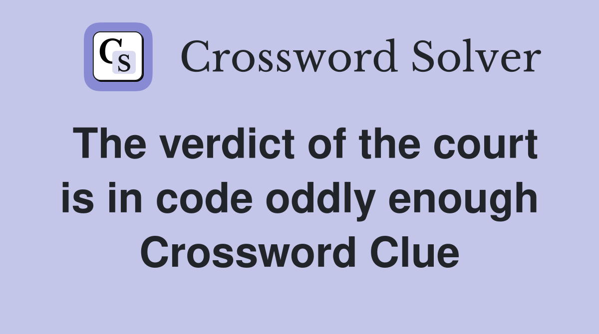 The verdict of the court is in code oddly enough Crossword Clue
