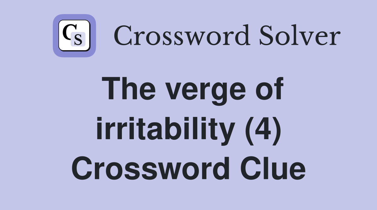 The verge of irritability (4) Crossword Clue