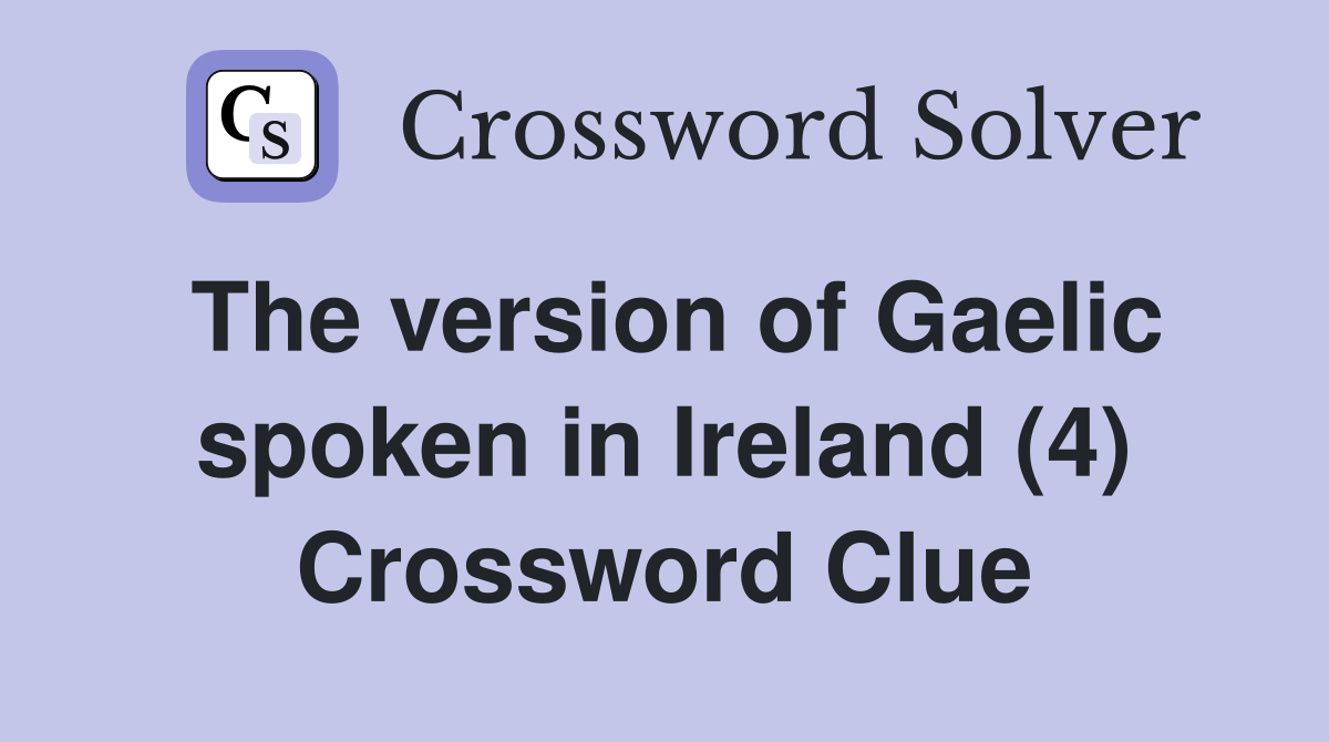 The version of Gaelic spoken in Ireland (4) Crossword Clue