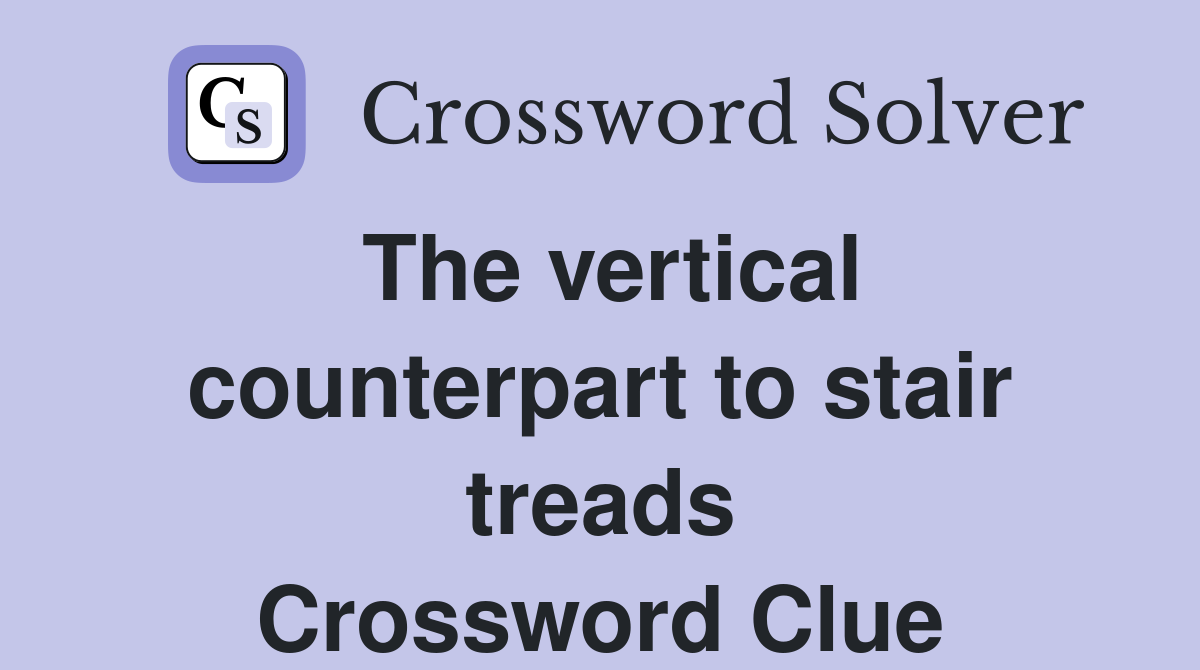 The vertical counterpart to stair treads Crossword Clue
