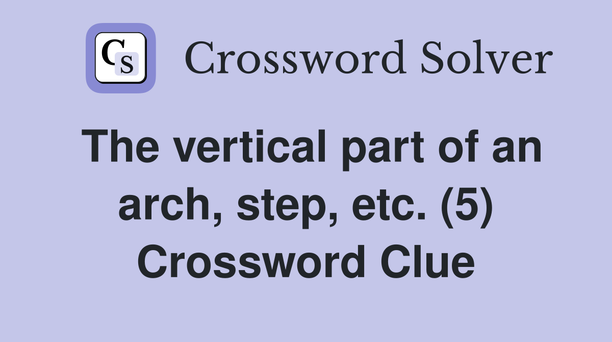 The vertical part of an arch, step, etc. (5) Crossword Clue