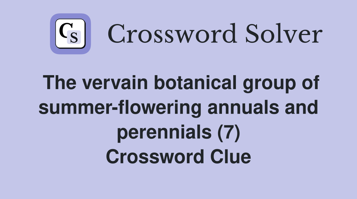 The vervain botanical group of summer-flowering annuals and perennials (7) Crossword Clue