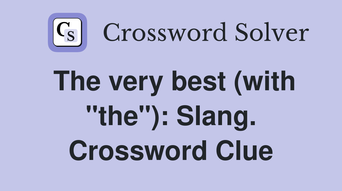The very best (with "the"): Slang. Crossword Clue