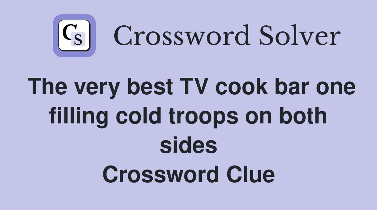 The very best TV cook bar one filling cold troops on both sides Crossword Clue