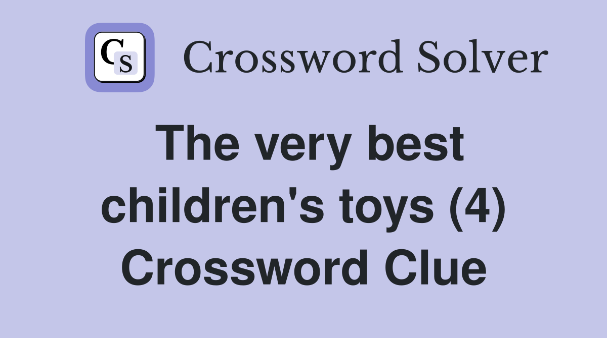 The very best children's toys (4) Crossword Clue