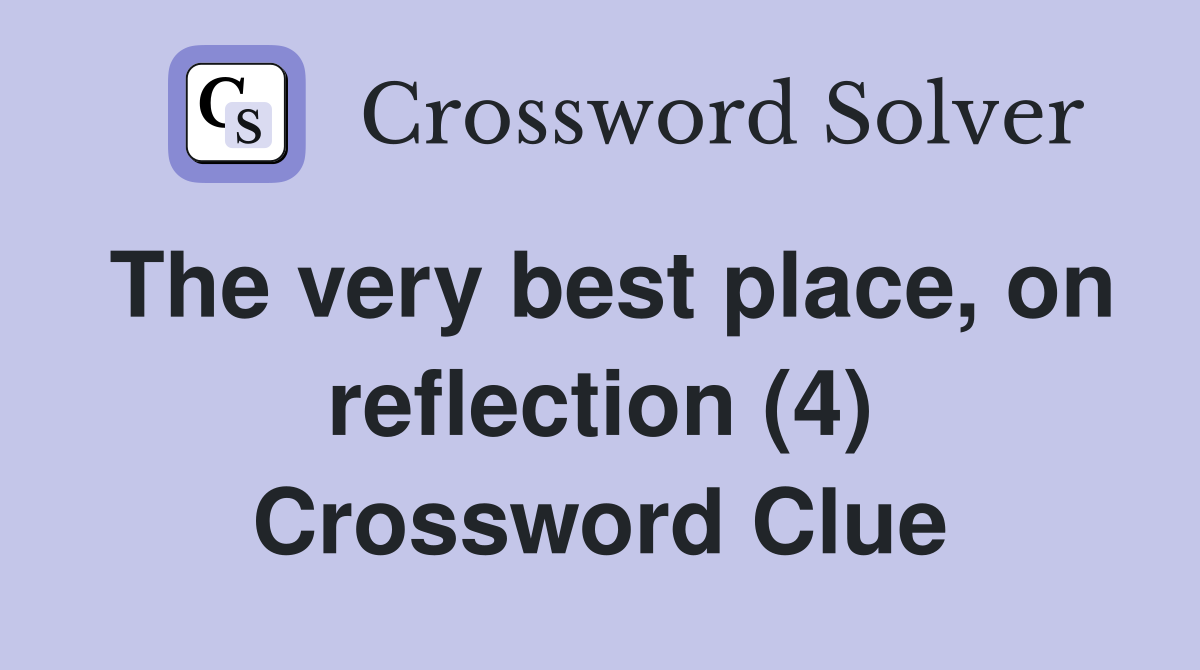 The very best place, on reflection (4) Crossword Clue