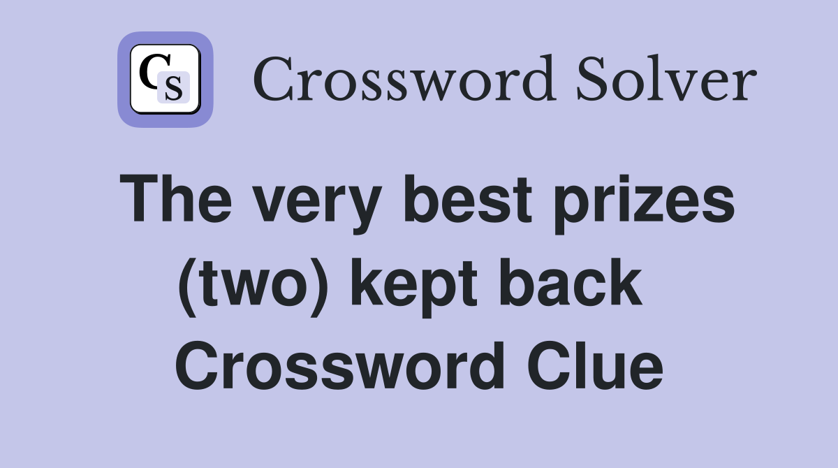 The very best prizes (two) kept back  Crossword Clue