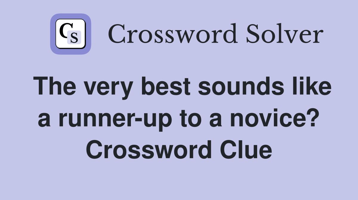 The very best sounds like a runner-up to a novice? Crossword Clue