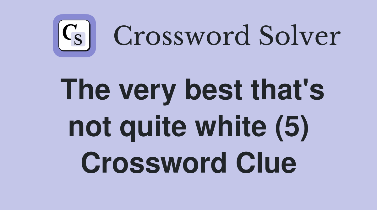 The very best that's not quite white (5) Crossword Clue