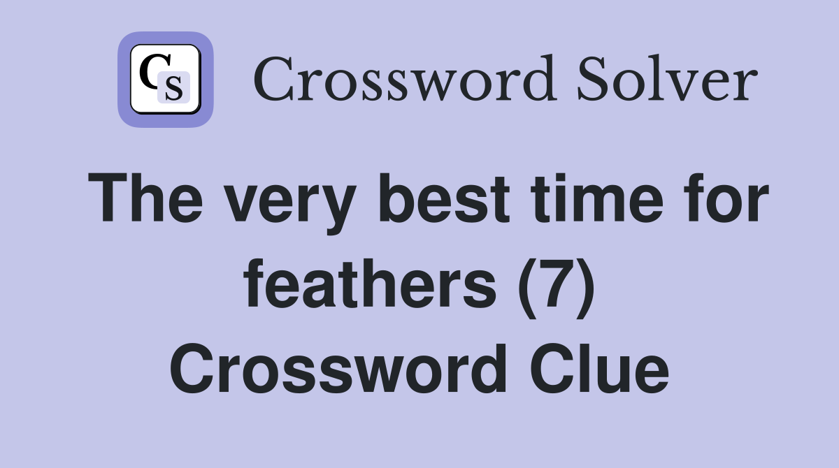 The very best time for feathers (7) Crossword Clue