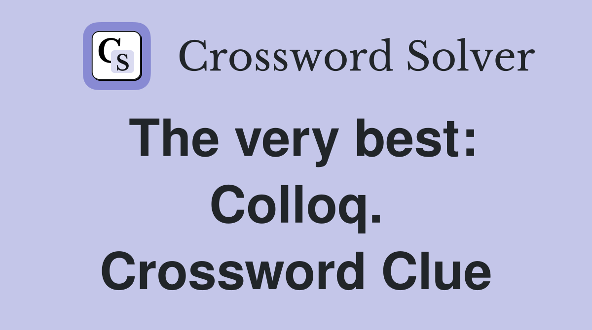 The very best: Colloq. Crossword Clue