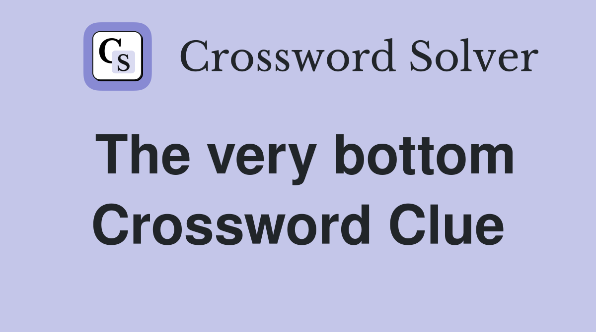 The very bottom Crossword Clue