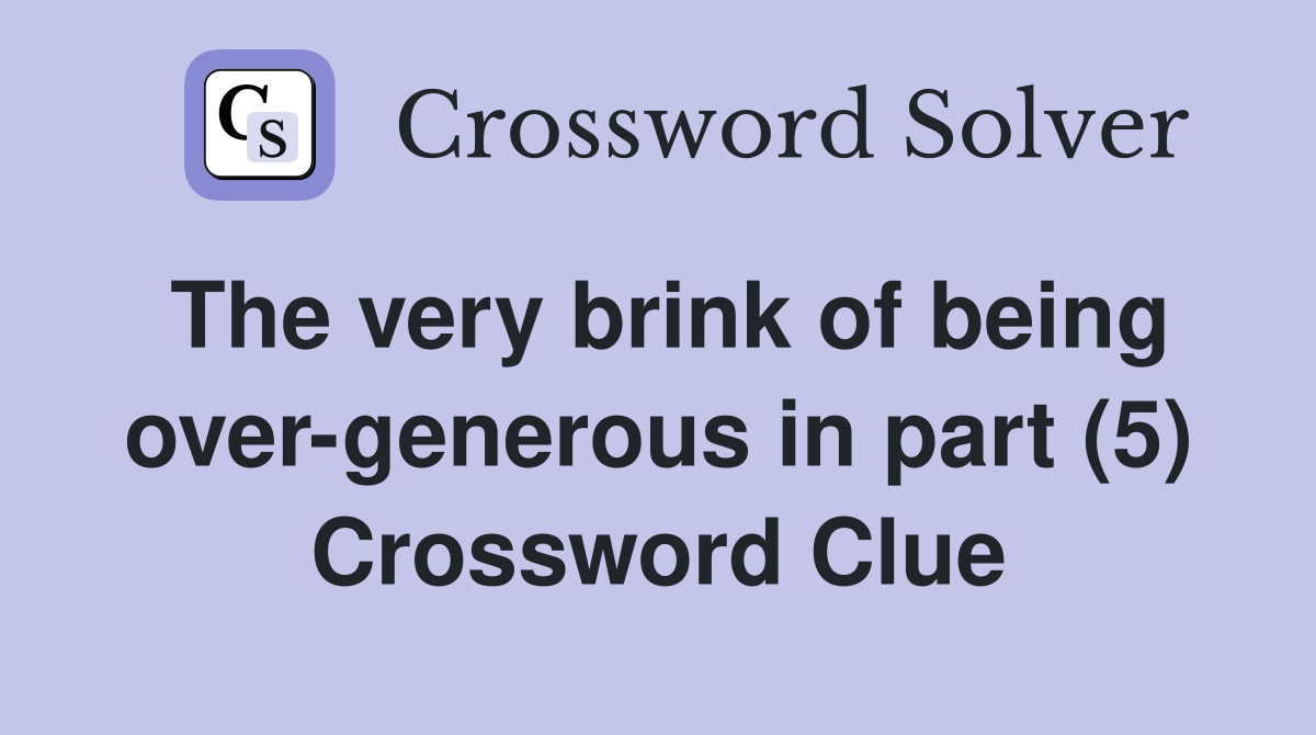 The very brink of being over-generous in part (5) Crossword Clue