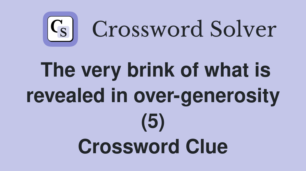 The very brink of what is revealed in over-generosity (5) Crossword Clue
