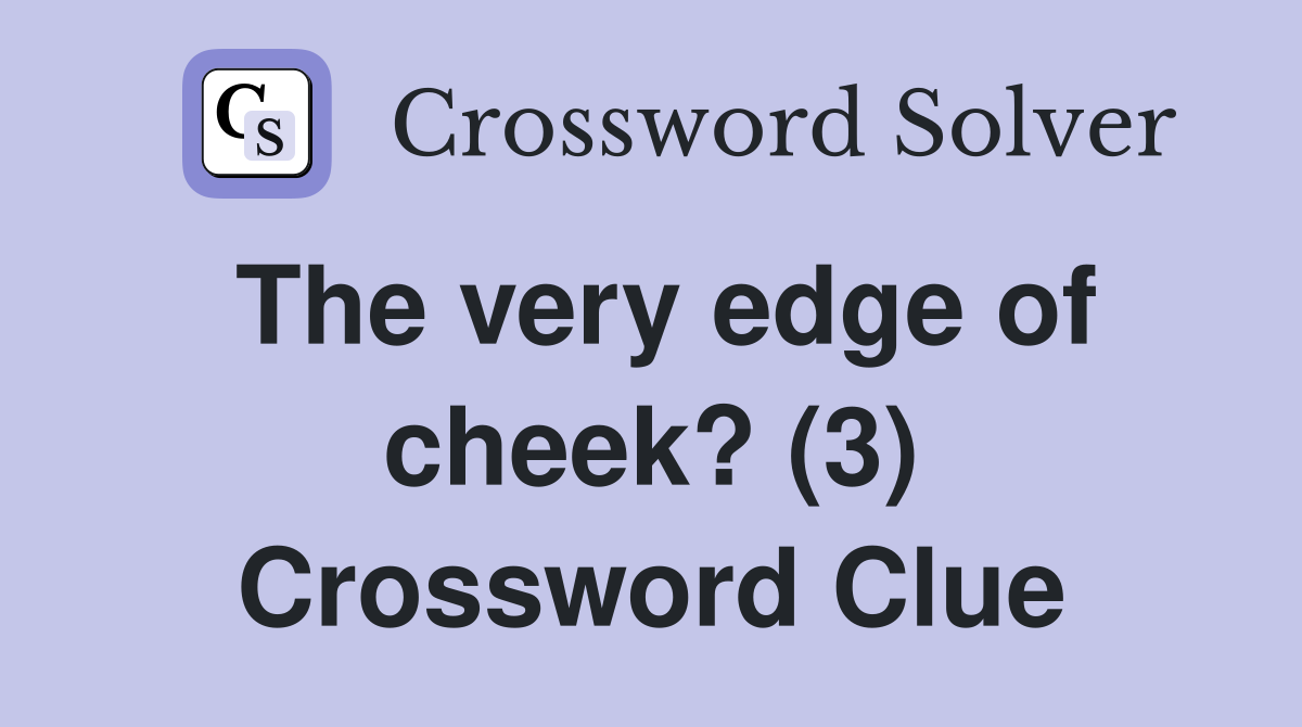The very edge of cheek? (3) Crossword Clue