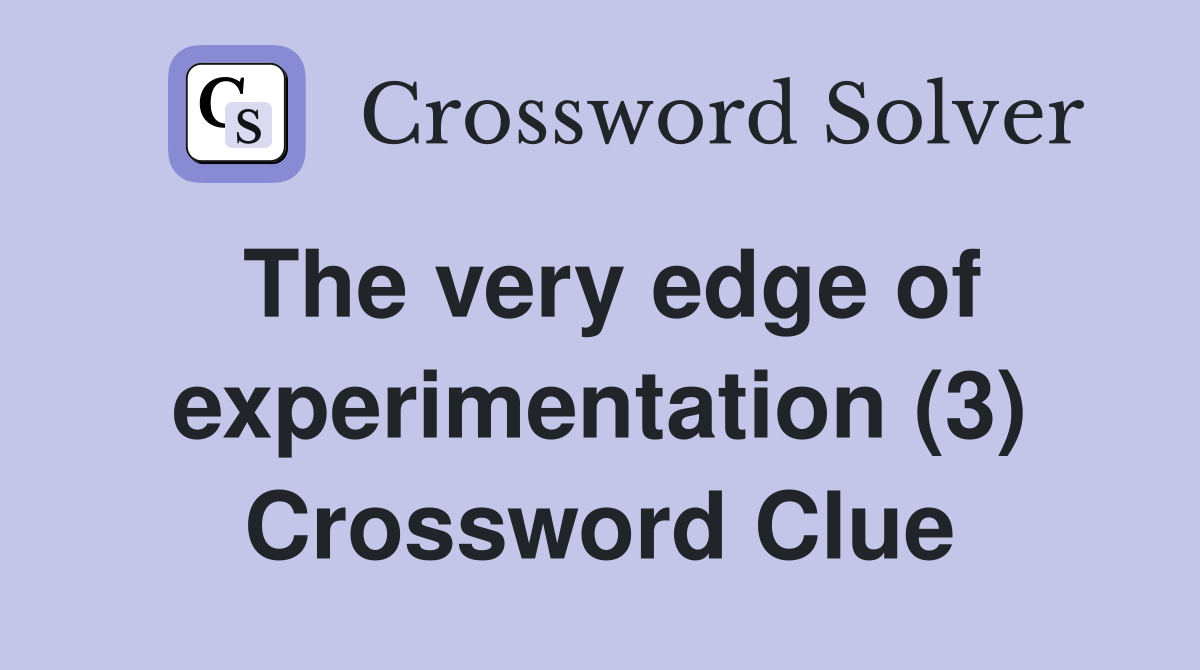 The very edge of experimentation (3) Crossword Clue