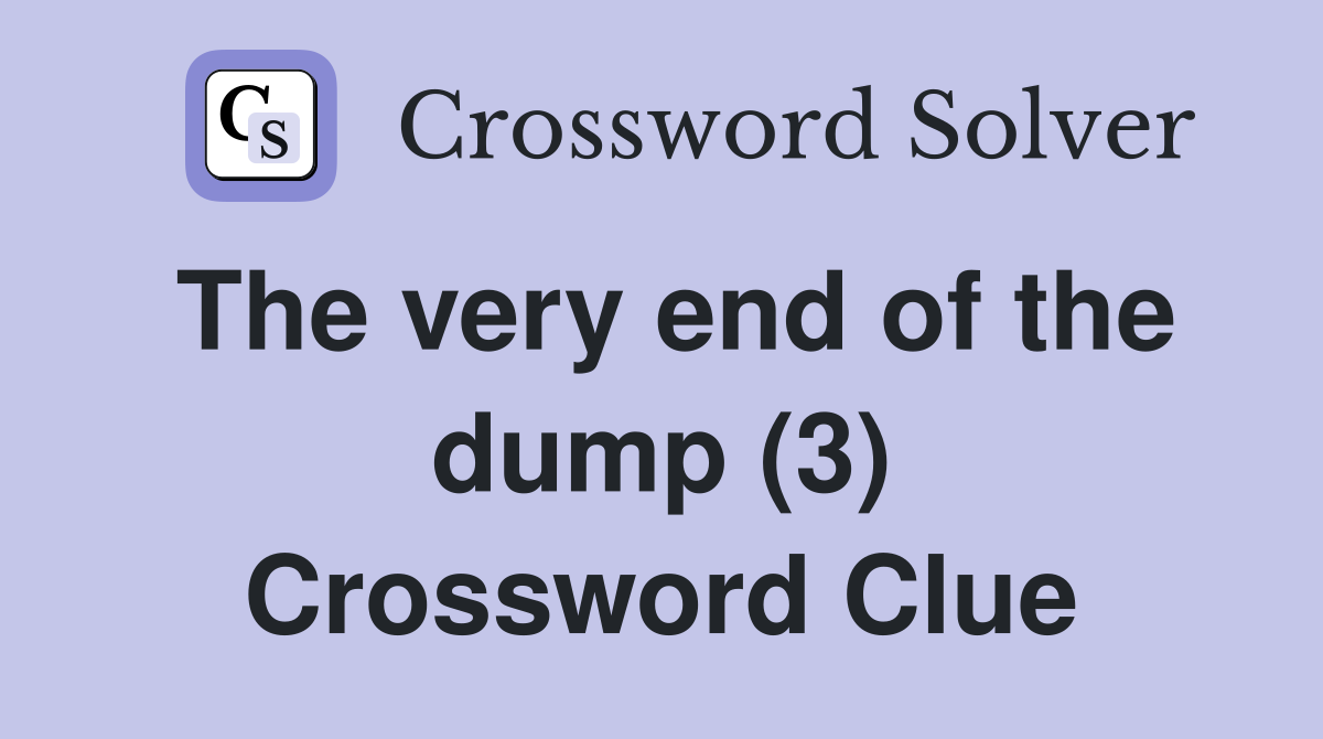 The very end of the dump (3) Crossword Clue