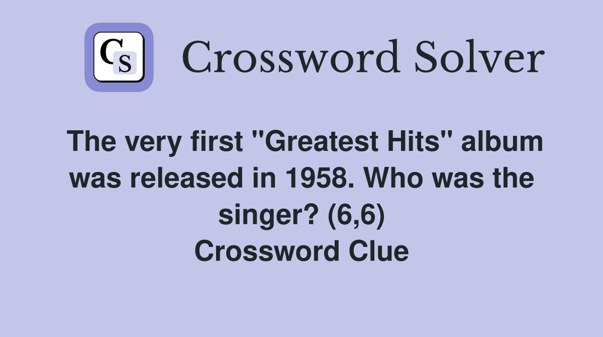 The very first "Greatest Hits" album was released in 1958. Who was the singer? (6,6) Crossword Clue