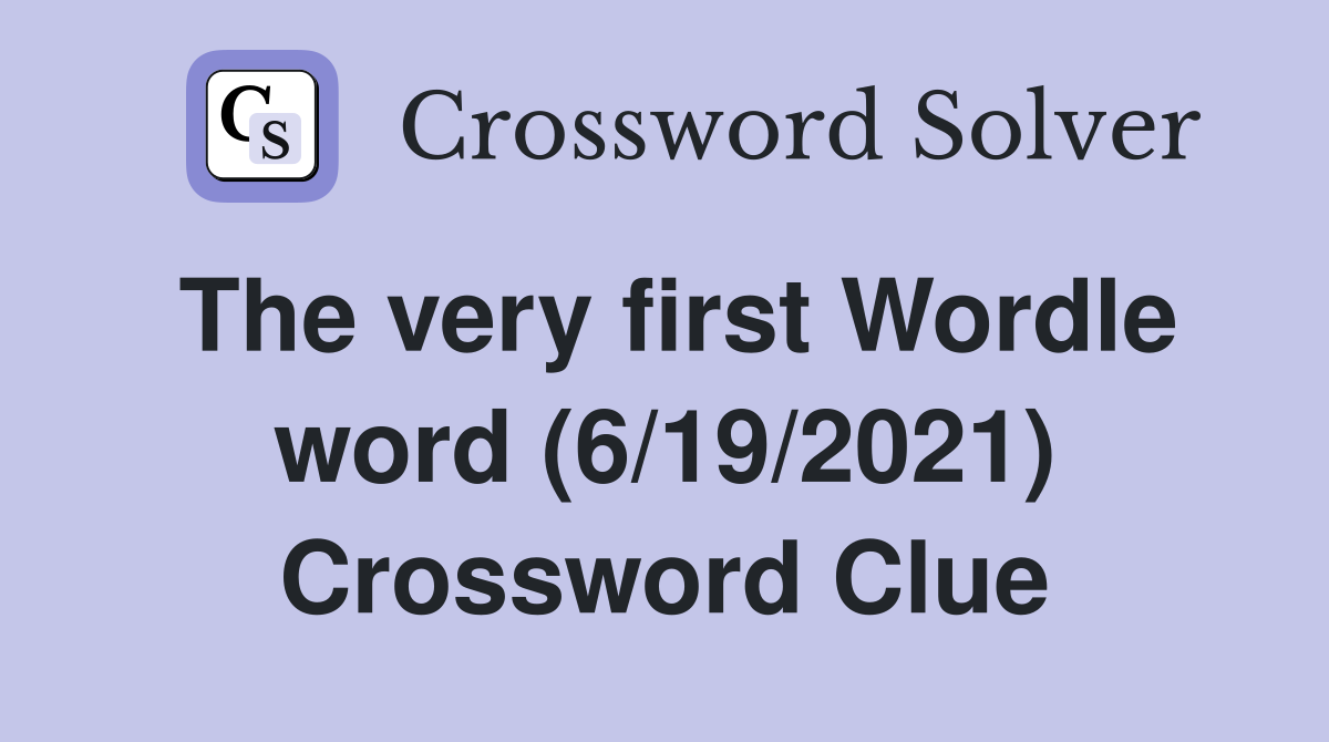 The very first Wordle word (6/19/2021) Crossword Clue