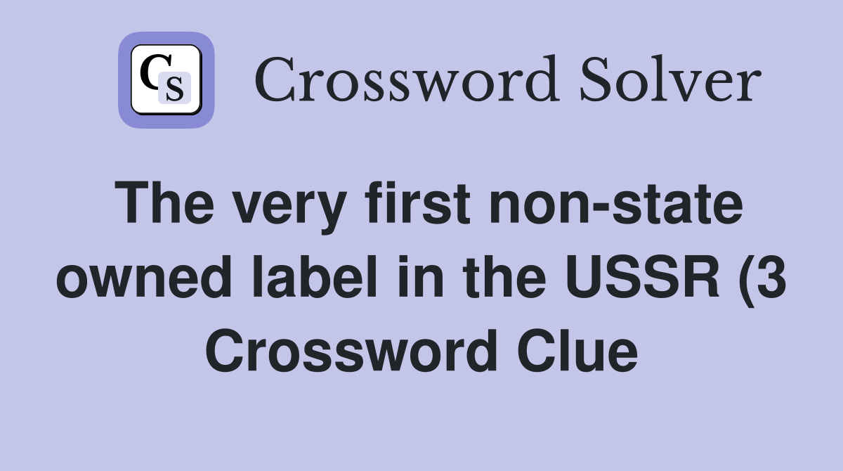 The very first non state owned label in the USSR (3) Crossword Clue The very first non state owned label in the USSR (3) Crossword Clue