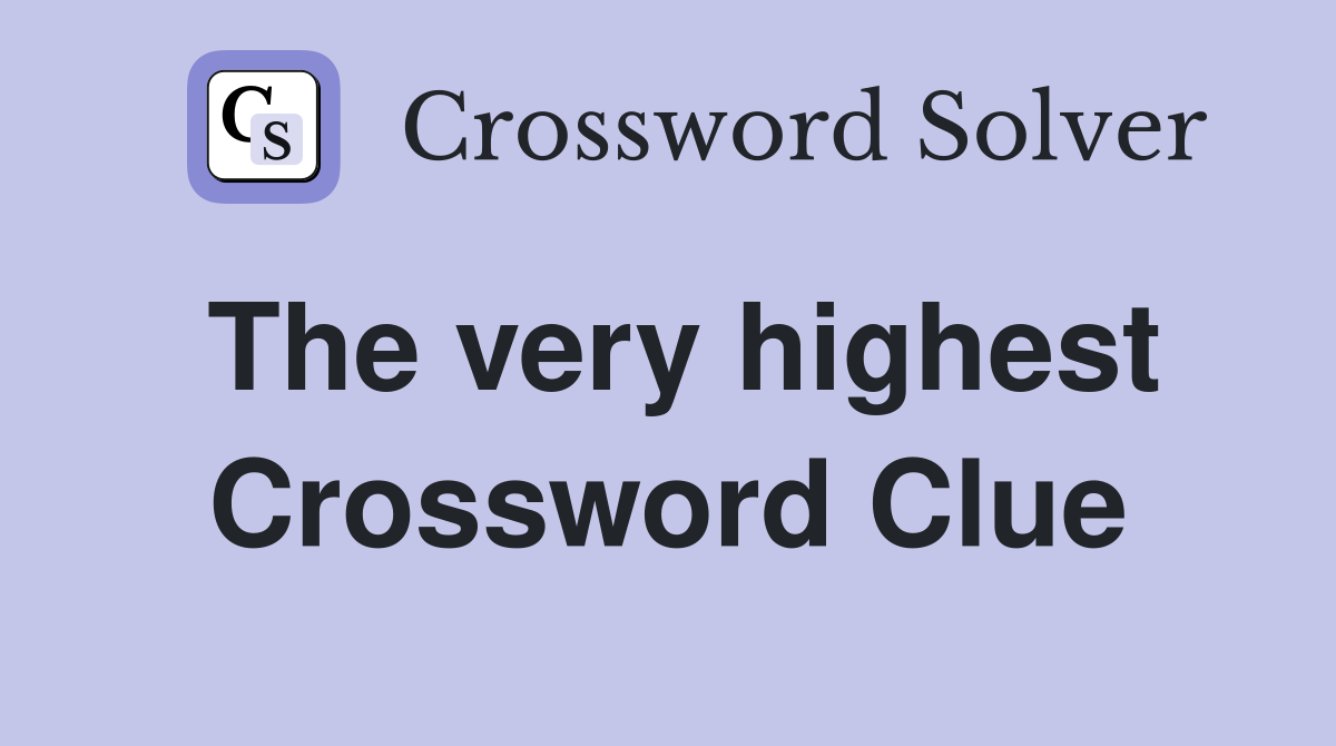 The very highest Crossword Clue