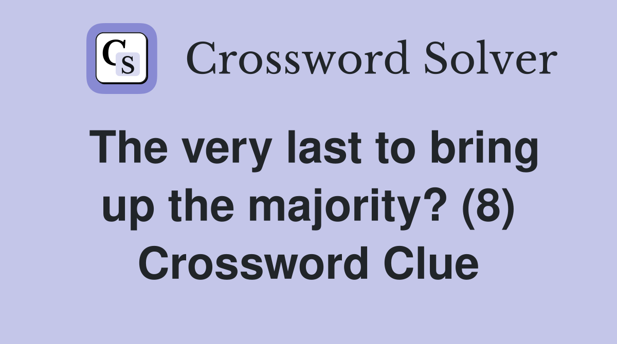 The very last to bring up the majority? (8) Crossword Clue