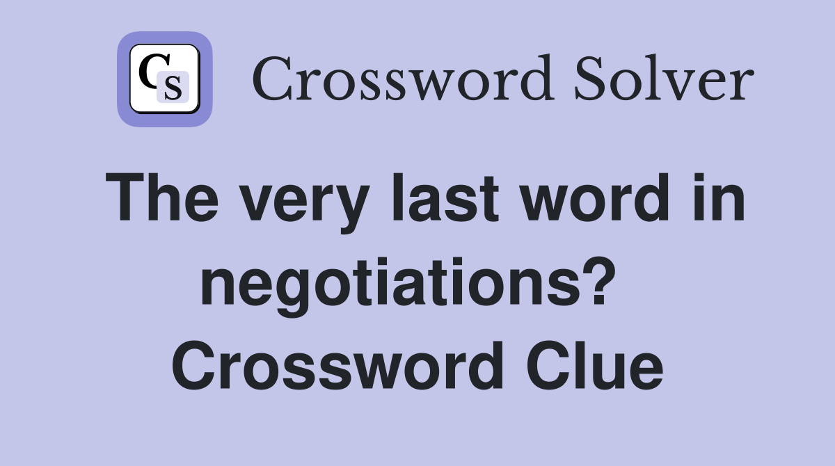 The very last word in negotiations?  Crossword Clue