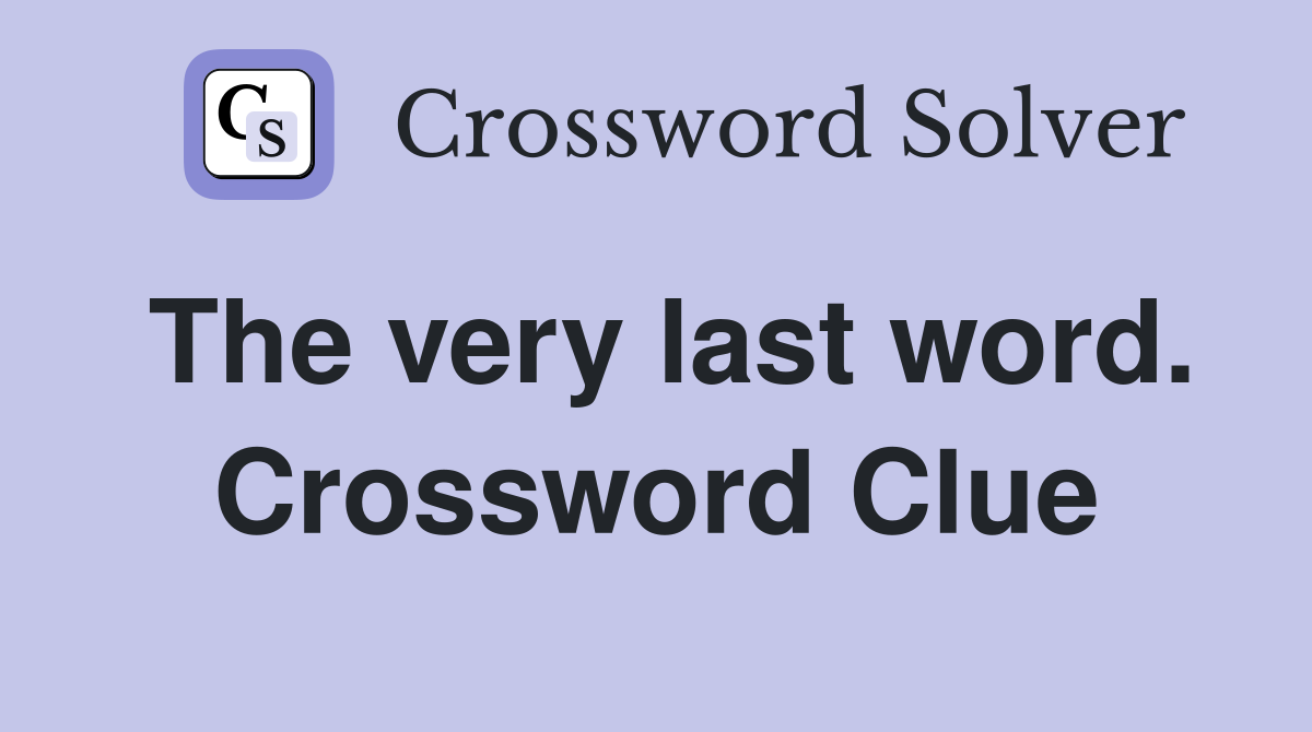 The very last word. Crossword Clue